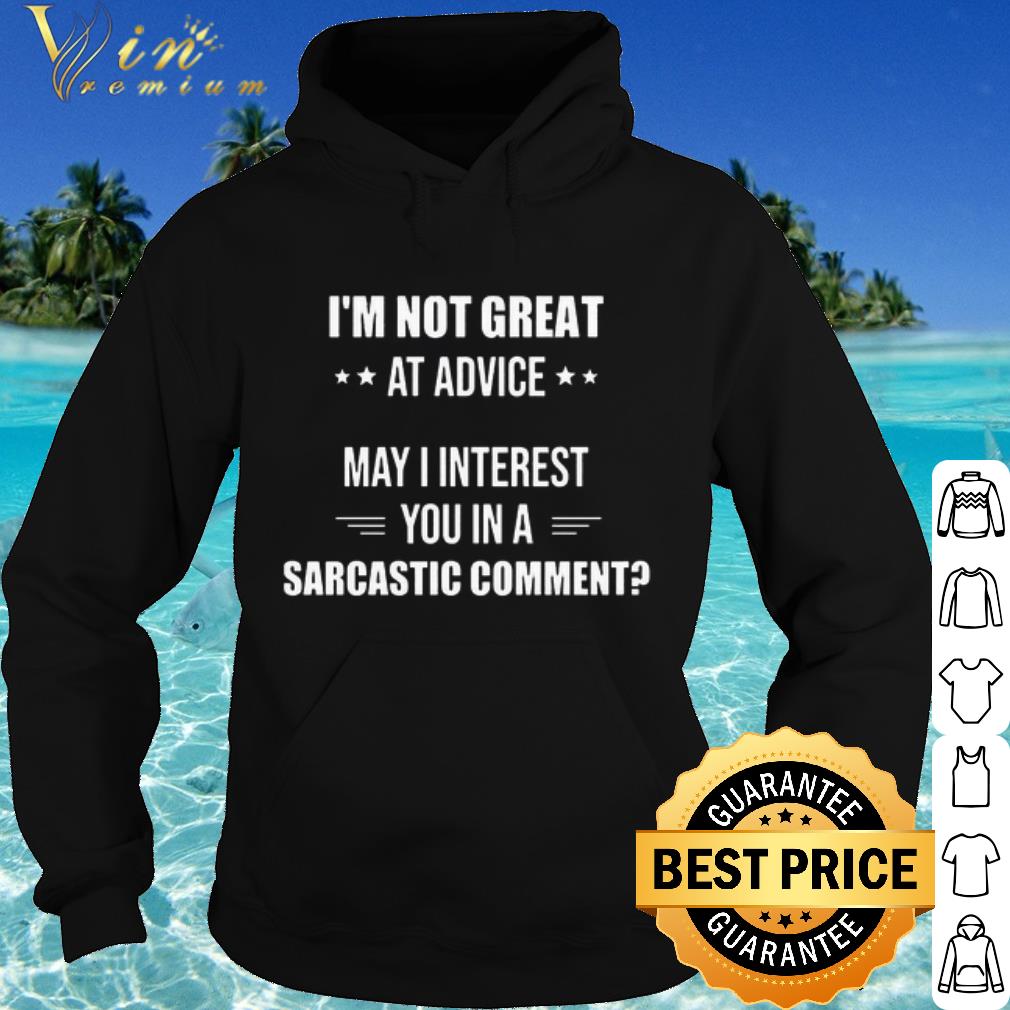 Premium I'm not great at advice may i interest you in a sarcastic comment shirt