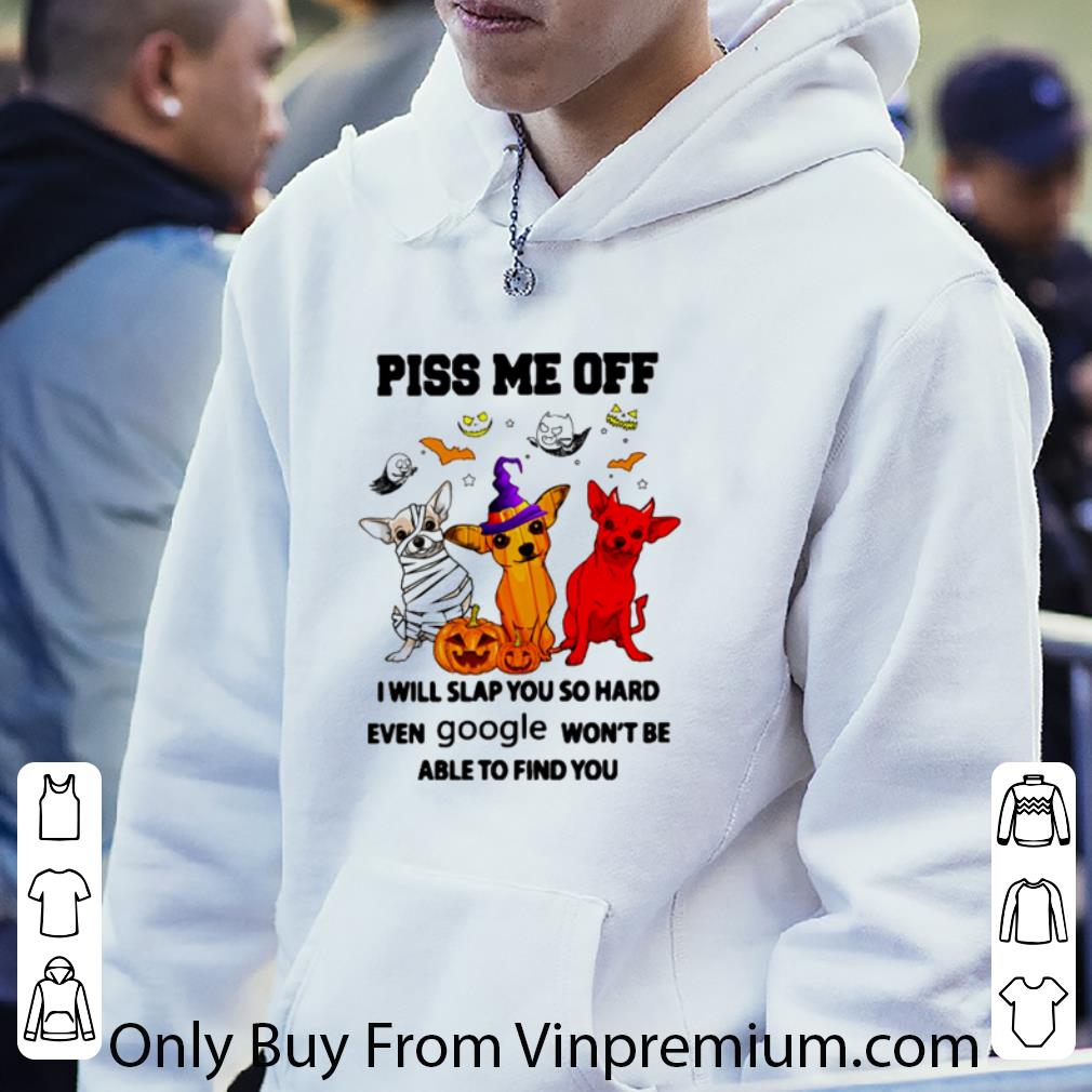 Premium Chihuahua Piss Me Off I Will Slap You So Hard Even Google Halloween shirt 5 Premium Chihuahua Piss Me Off I Will Slap You So Hard Even Google Halloween shirt