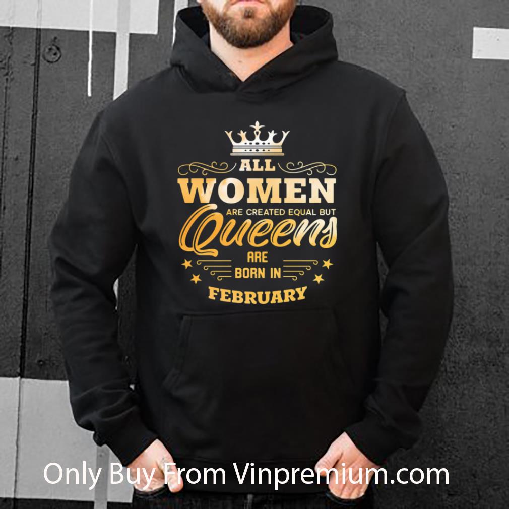 Pretty All Women Are Created Equal But Queens Are Born In February shirt 5 Pretty All Women Are Created Equal But Queens Are Born In February shirt