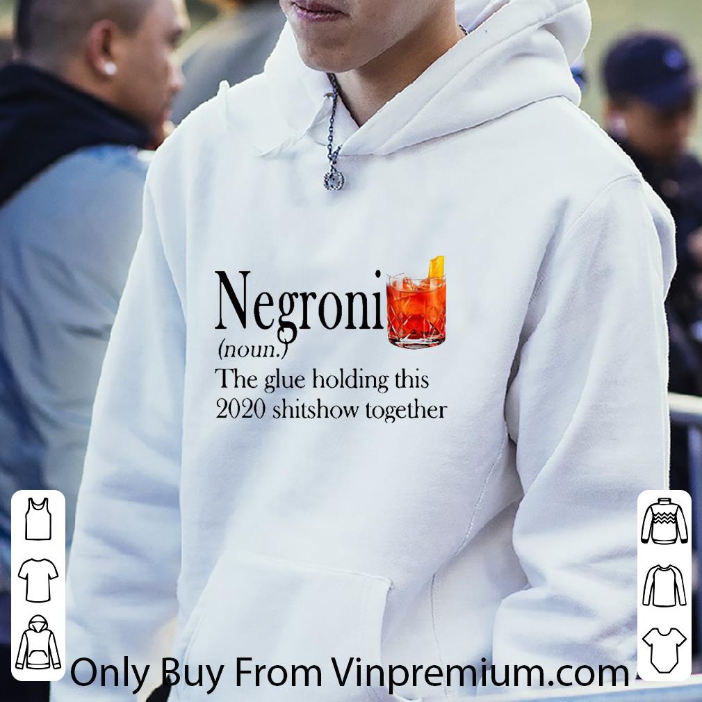 Pretty Negroni The Glue Holding This 2020 Shitshow Together shirt