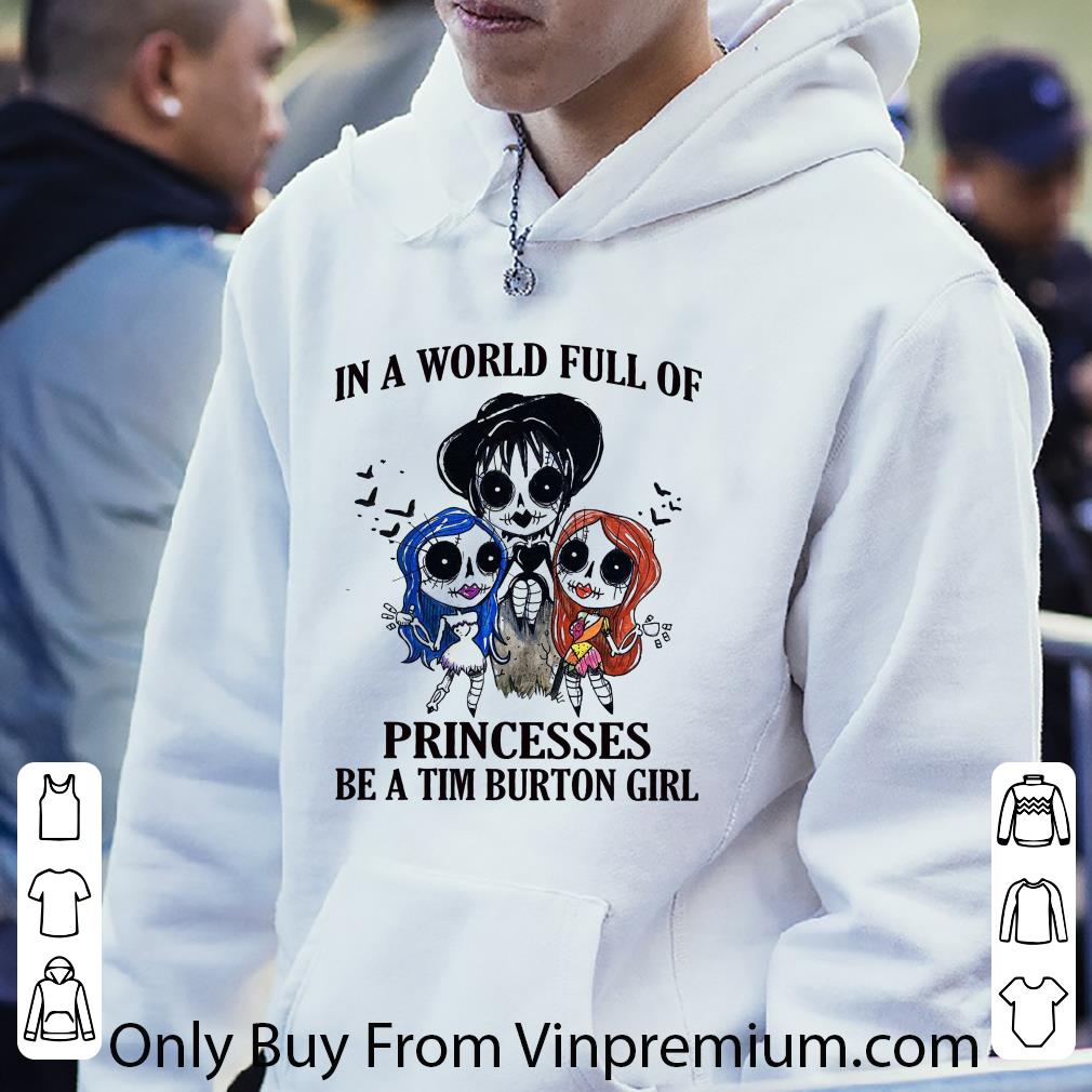 Nice In A World Full Of Princesses Be A Tim Burton Girl shirt