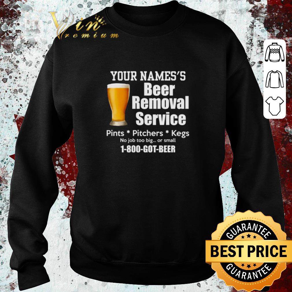 Nice Your names’s beer removal service pints pitchers kegs no job too big or small shirt 5 Nice Your names’s beer removal service pints pitchers kegs no job too big or small shirt