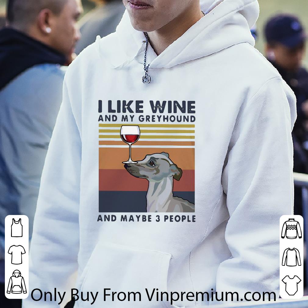Hot Vintage I Like Wine And My Greyhound And Maybe 3 People shirt