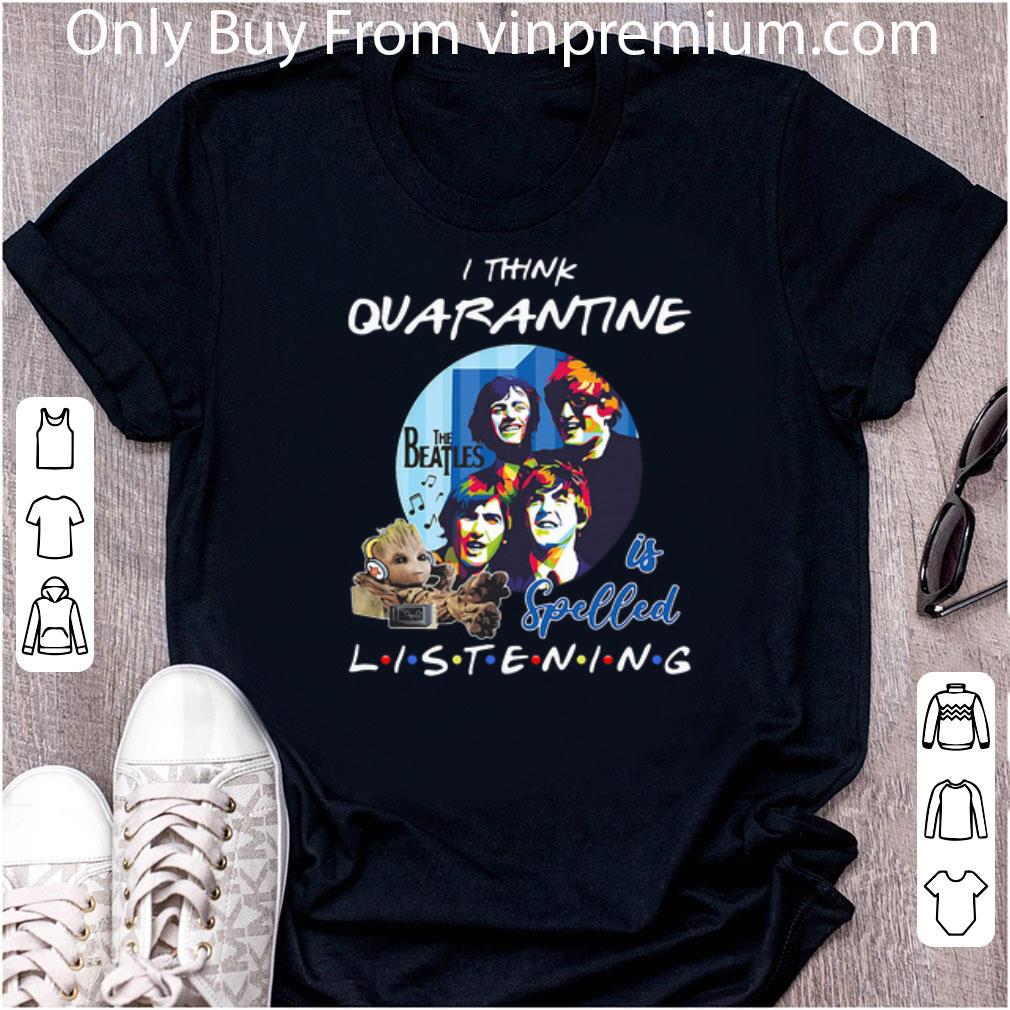 Original Baby Groot I Think Quarantine The Beatles Is Spelled Listening Coronavirus shirt 2