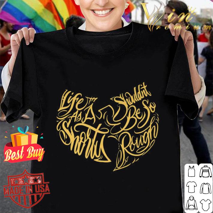 Hot Wu Tang Clan Life As A Shorty Shouldn’t Be So Rough shirt Hot Wu Tang Clan Life As A Shorty Shouldn’t Be So Rough shirt 1