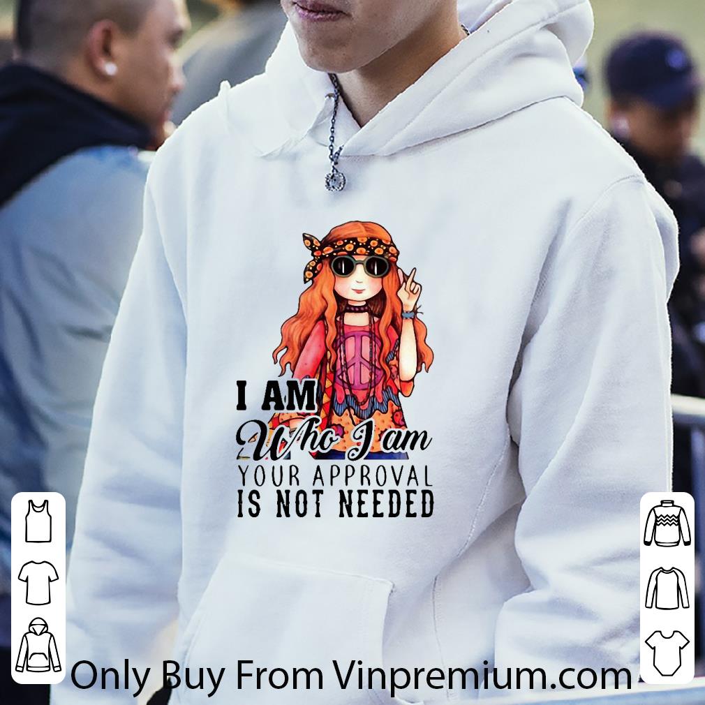 Official Hipper Girls I Am Who I Am Your Approval Is Not Needed shirt