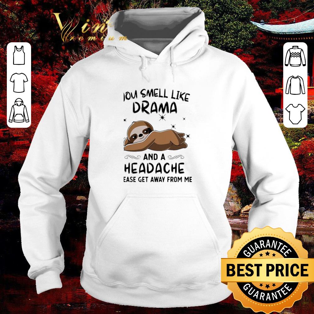 Hot You Smell Like Drama And A Headache Please Get Away From Me Sloth shirt