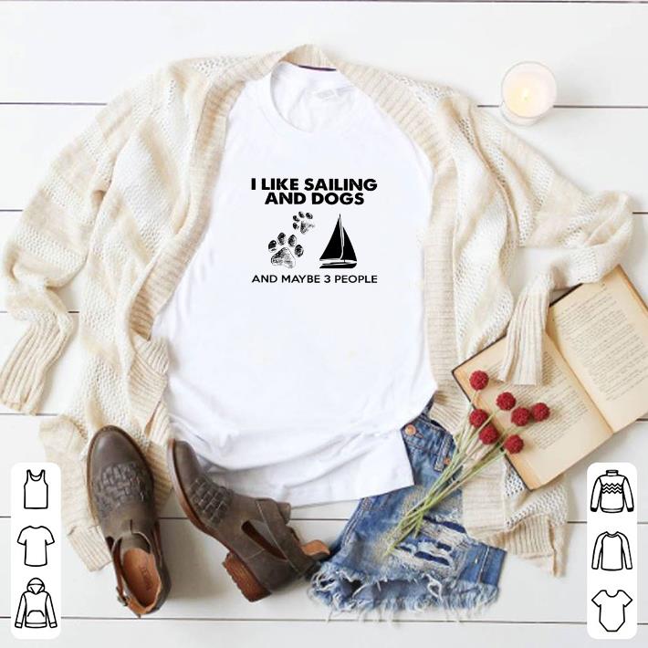 Nice I like sailing and dogs and maybe 3 people shirt 5 Nice I like sailing and dogs and maybe 3 people shirt