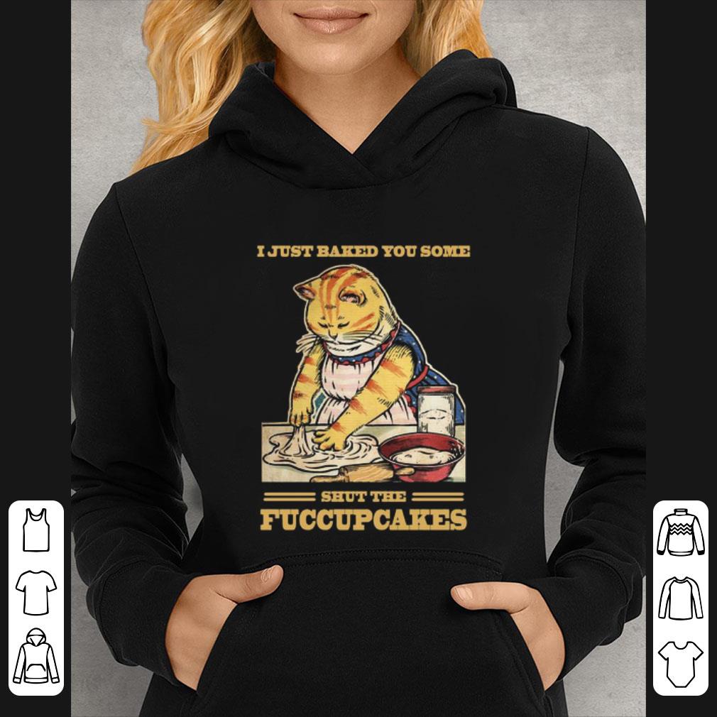 Hot Cat I Just Baked You Some Shut The Fucupcakes Mother Day shirt