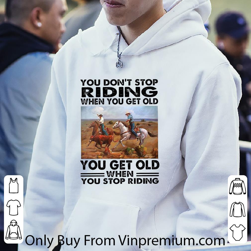 Awesome You Don’t Stop Riding When You Get Old You Get Old When You Stop Riding shirt