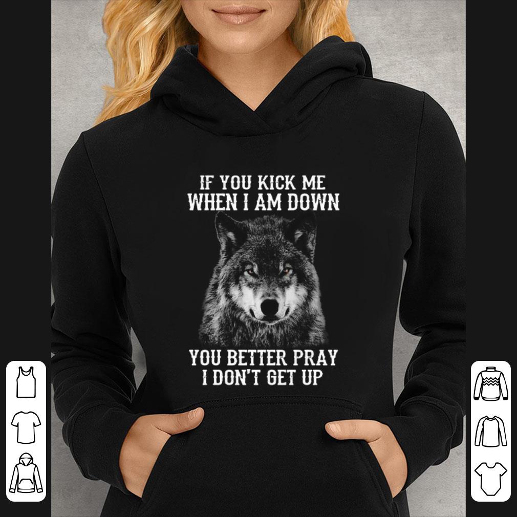Premium If You Kick Me When I Am Down You Better Pray I Don’t Get Up Version Wolf shirt