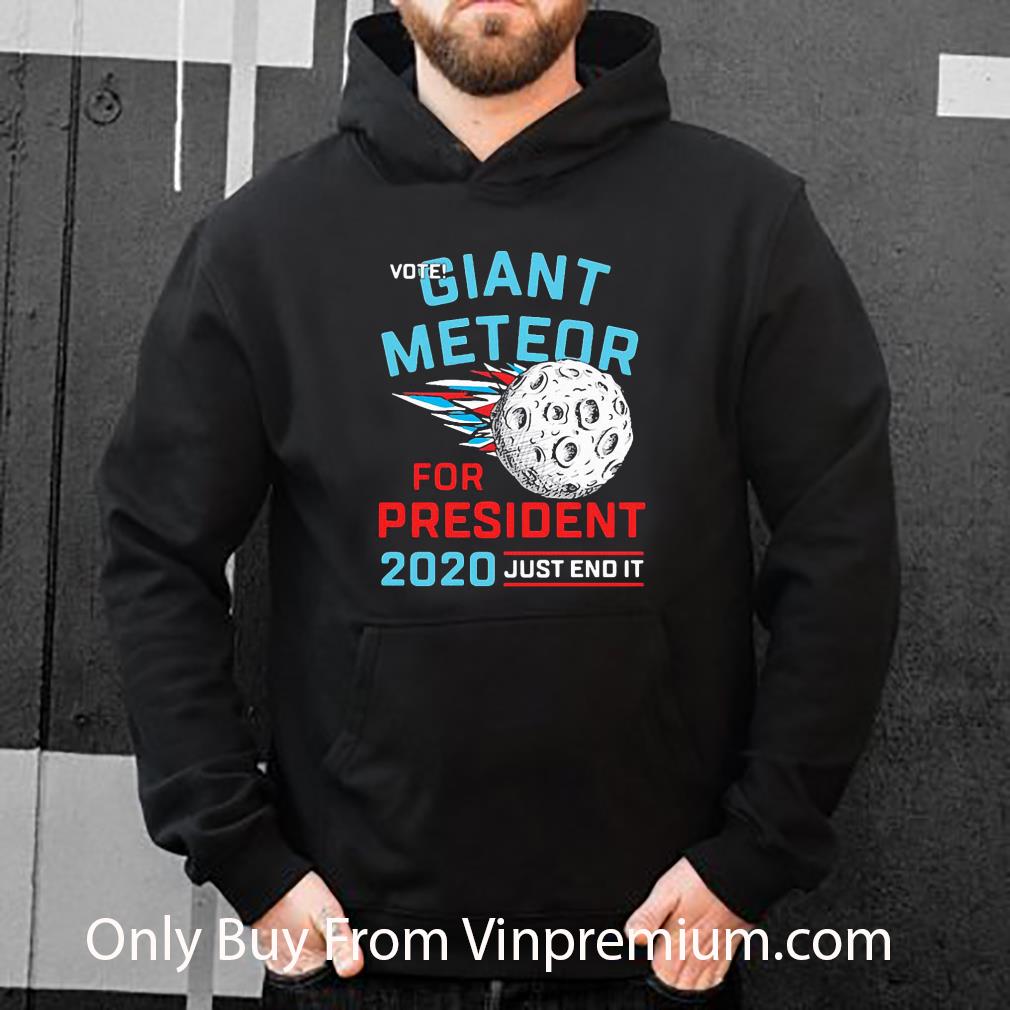 Nice Vote Giant Meteor For President Just End It 2020 shirt 5 Nice Vote Giant Meteor For President Just End It 2020 shirt