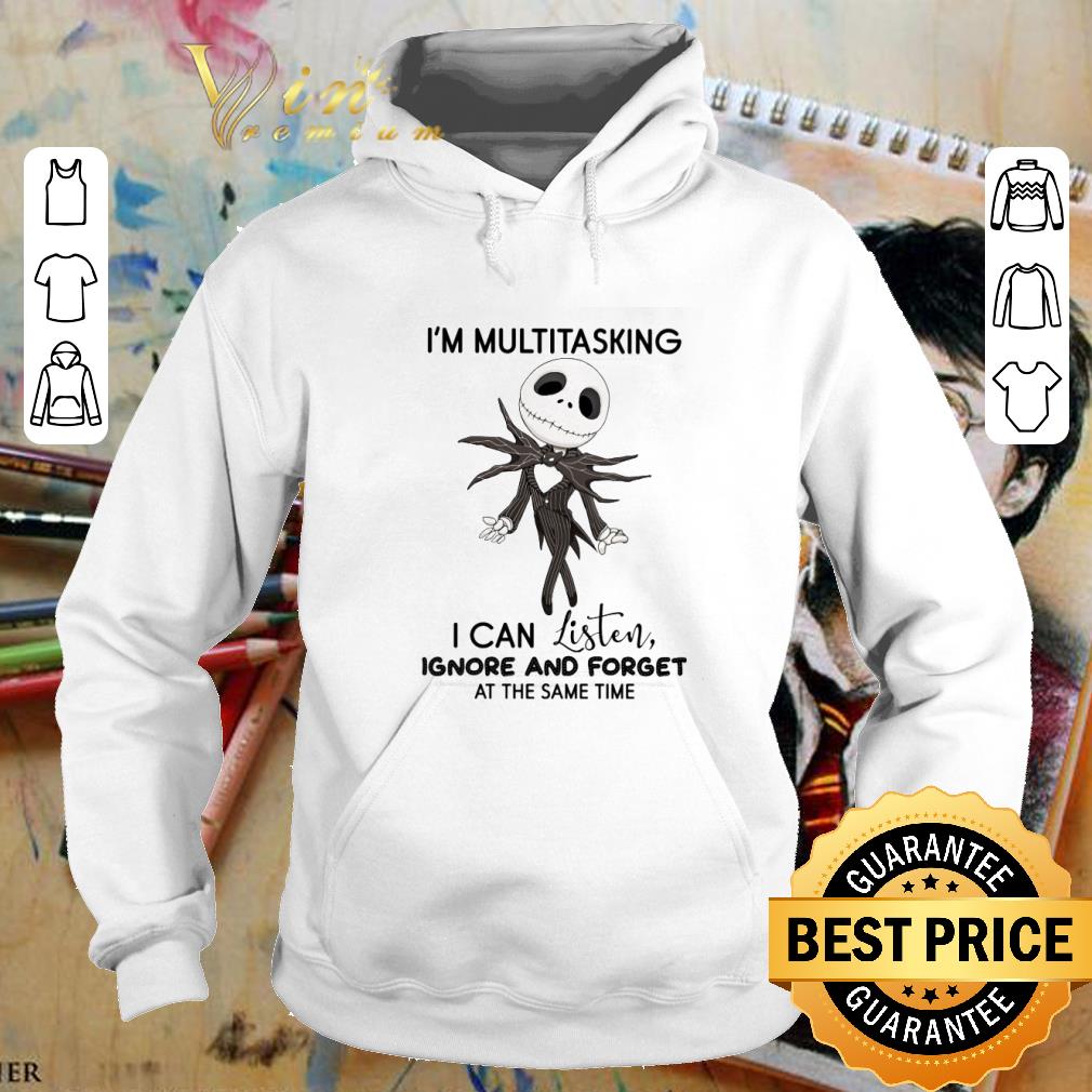 Official Jack Skellington I'm Multitasking I Can Listen Ignore And Forget shirt 5 Official Jack Skellington I'm Multitasking I Can Listen Ignore And Forget shirt