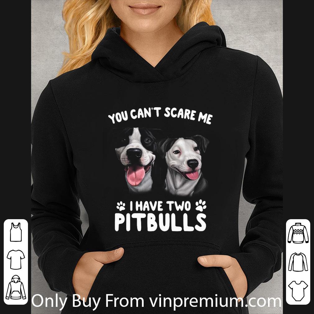 Hot You Cant Scare Me I Have Two Pitbulls shirt