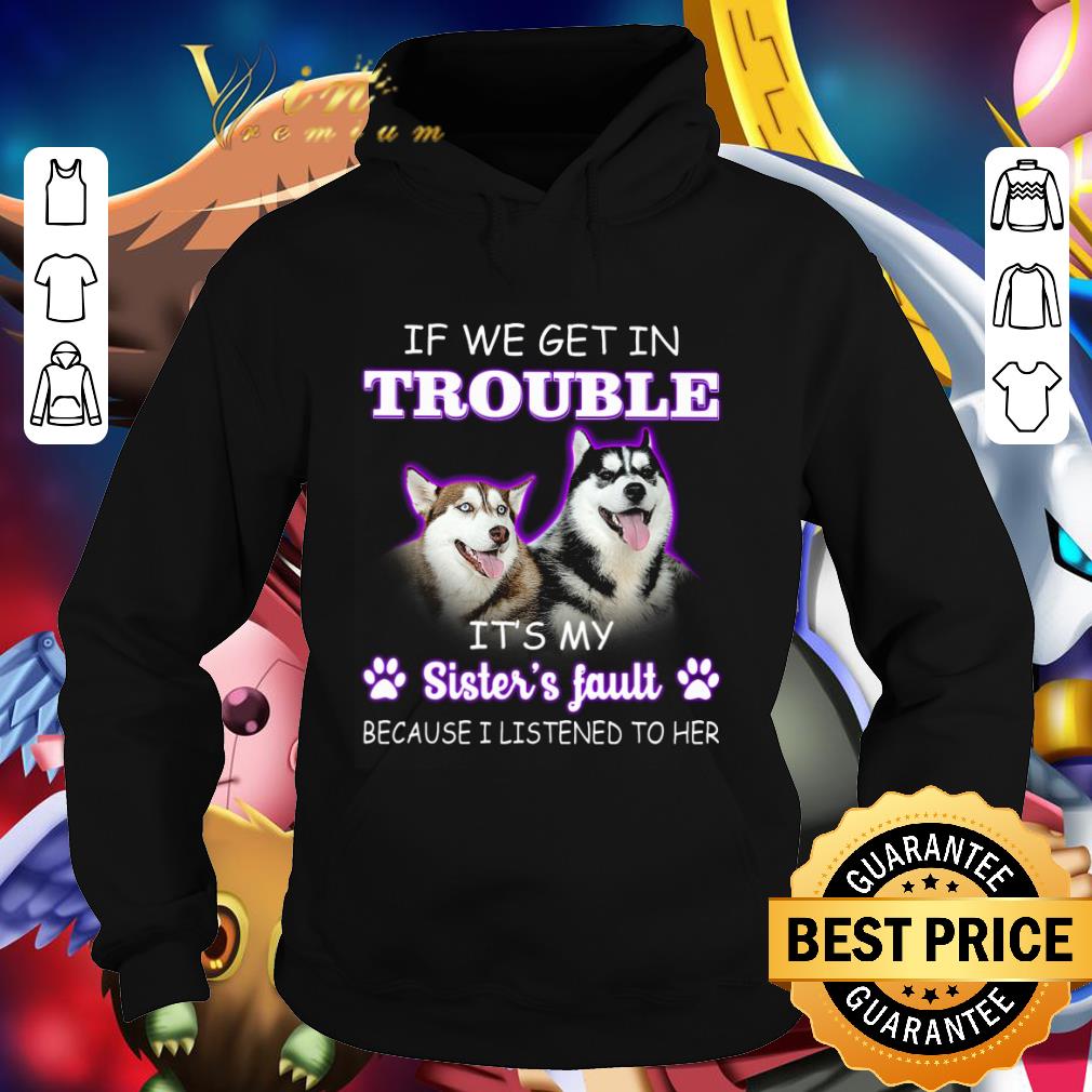Husky if we get in trouble it's my sister's fault shirt 5 Husky if we get in trouble it's my sister's fault shirt