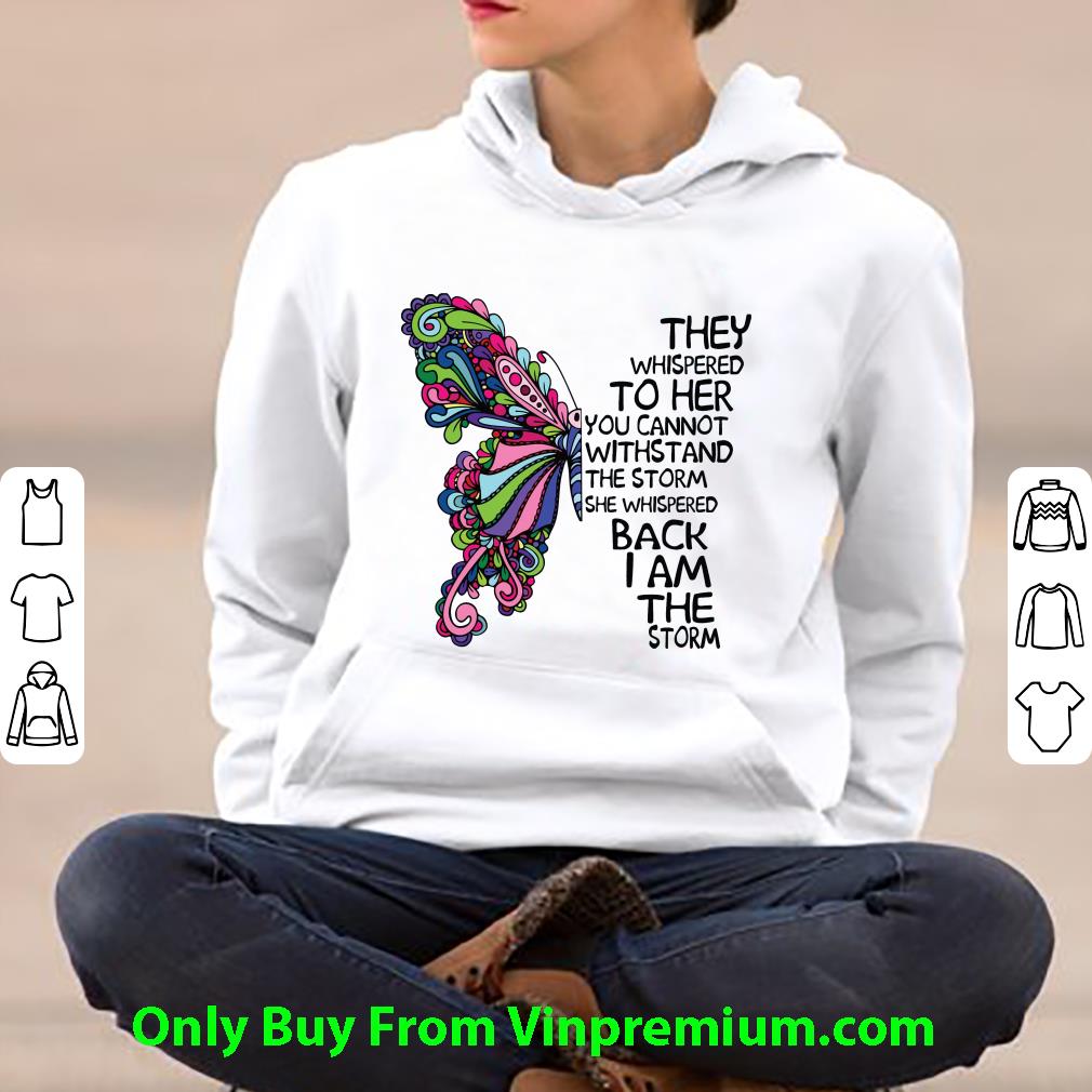 Top Butterfly They Whispered To Her You Cannot Withstand The Storm shirt