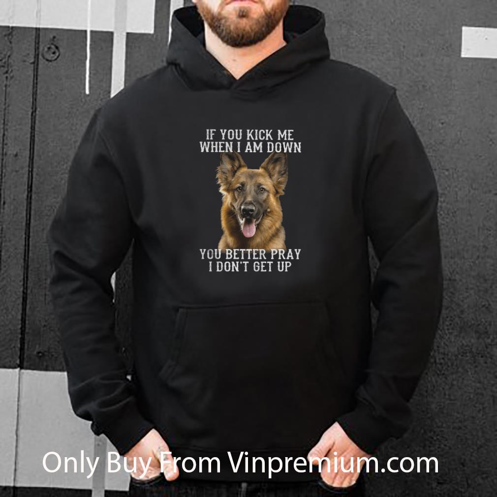 Official German Shepherd If You Kick Me When I Am Down You Better Pray shirt