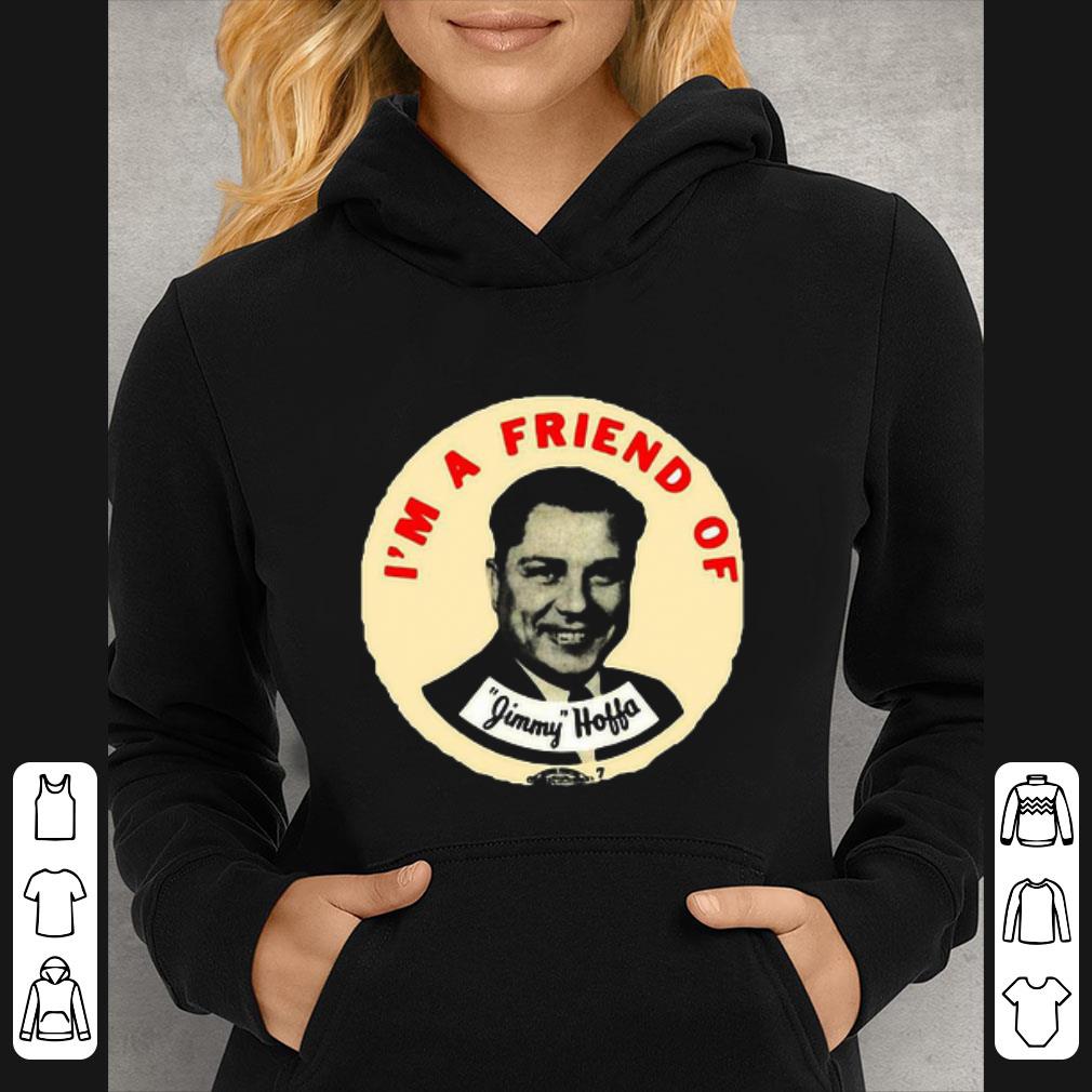 Premium I’m A Friend Of Jimmy Hoffa shirt 5 Premium I’m A Friend Of Jimmy Hoffa shirt