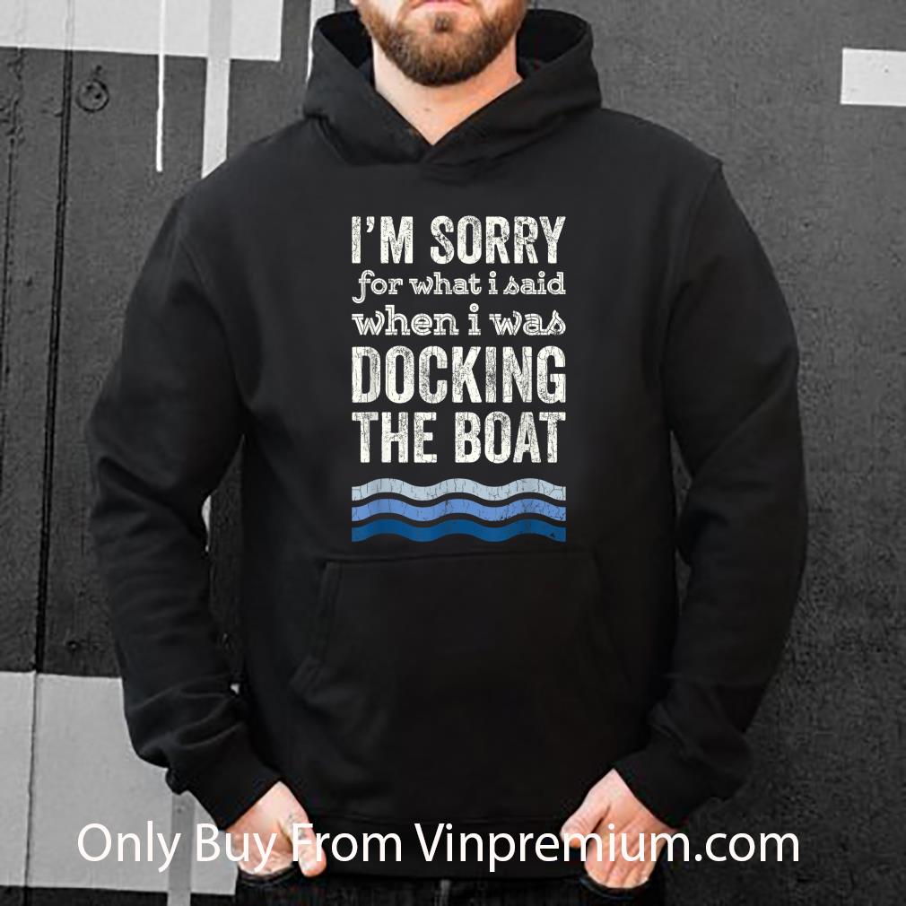 Nice Dad I'm Sorry For What I Said When I Was Docking The Boat shirt 5 Nice Dad I'm Sorry For What I Said When I Was Docking The Boat shirt