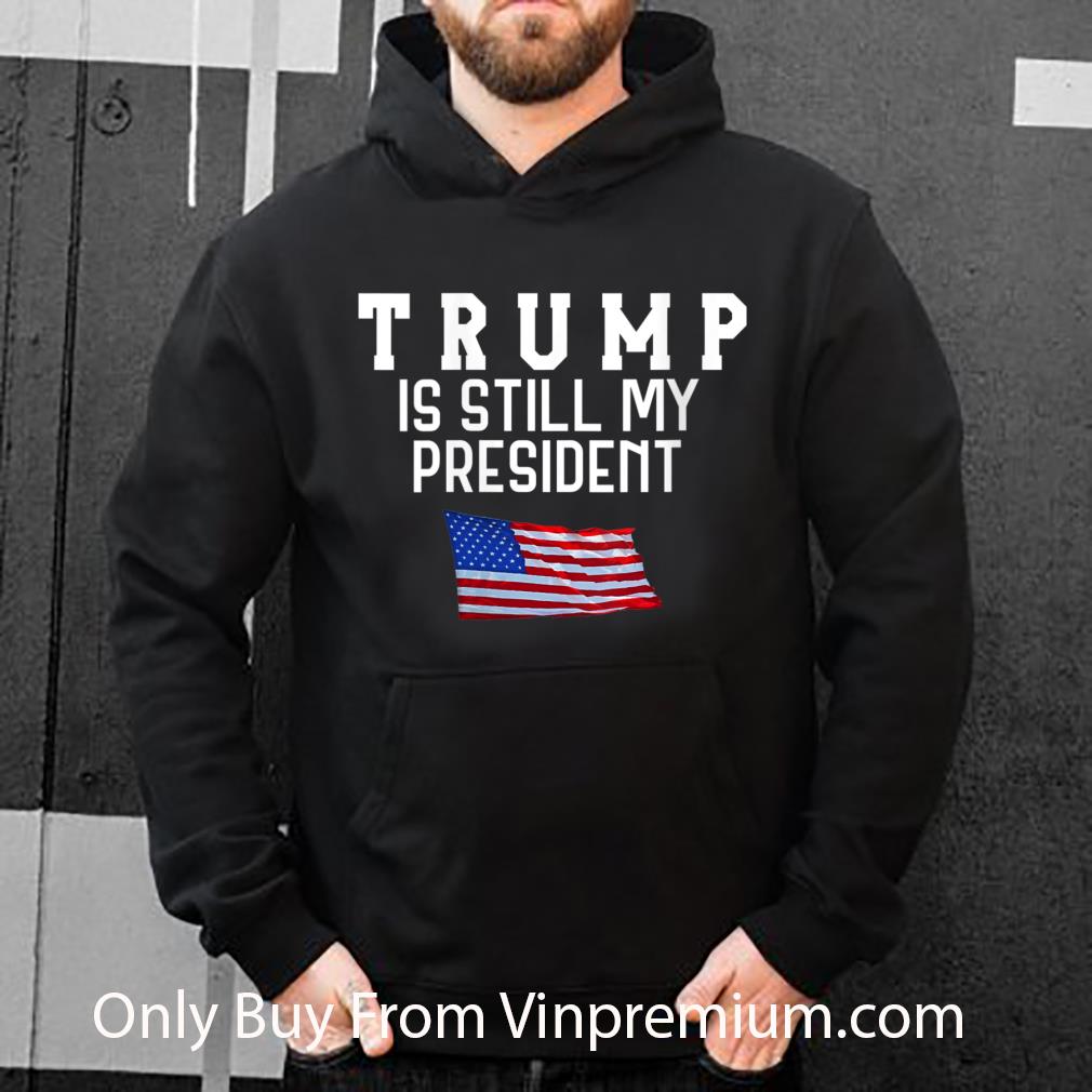 Hot Trump Is Still My President American Flag shirt 5 Hot Trump Is Still My President American Flag shirt