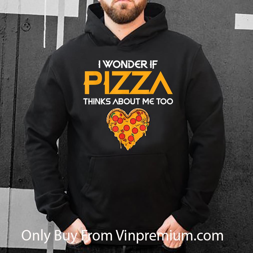 Premium I Wonder If Pizza Thinks About Me Too shirt 5 Premium I Wonder If Pizza Thinks About Me Too shirt