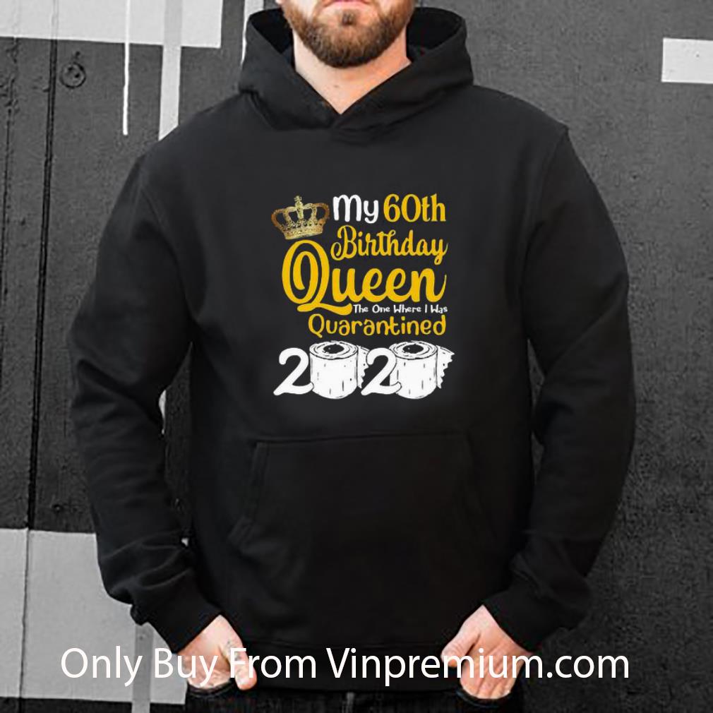 Great My 60th Birthday Queen Where I Was Quarantined 2020 Coronavirus shirt