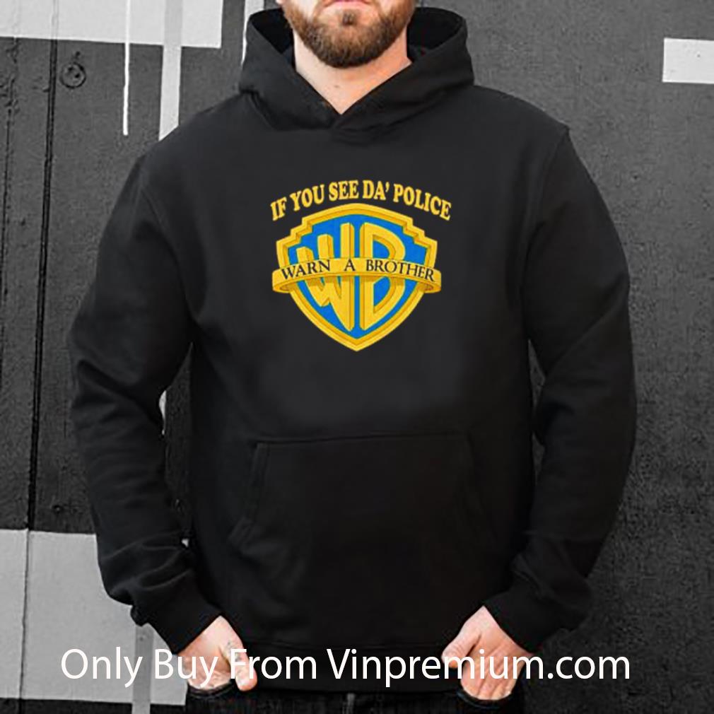 Top Warner Bros If You See Da’ Police Warn A Brother shirt