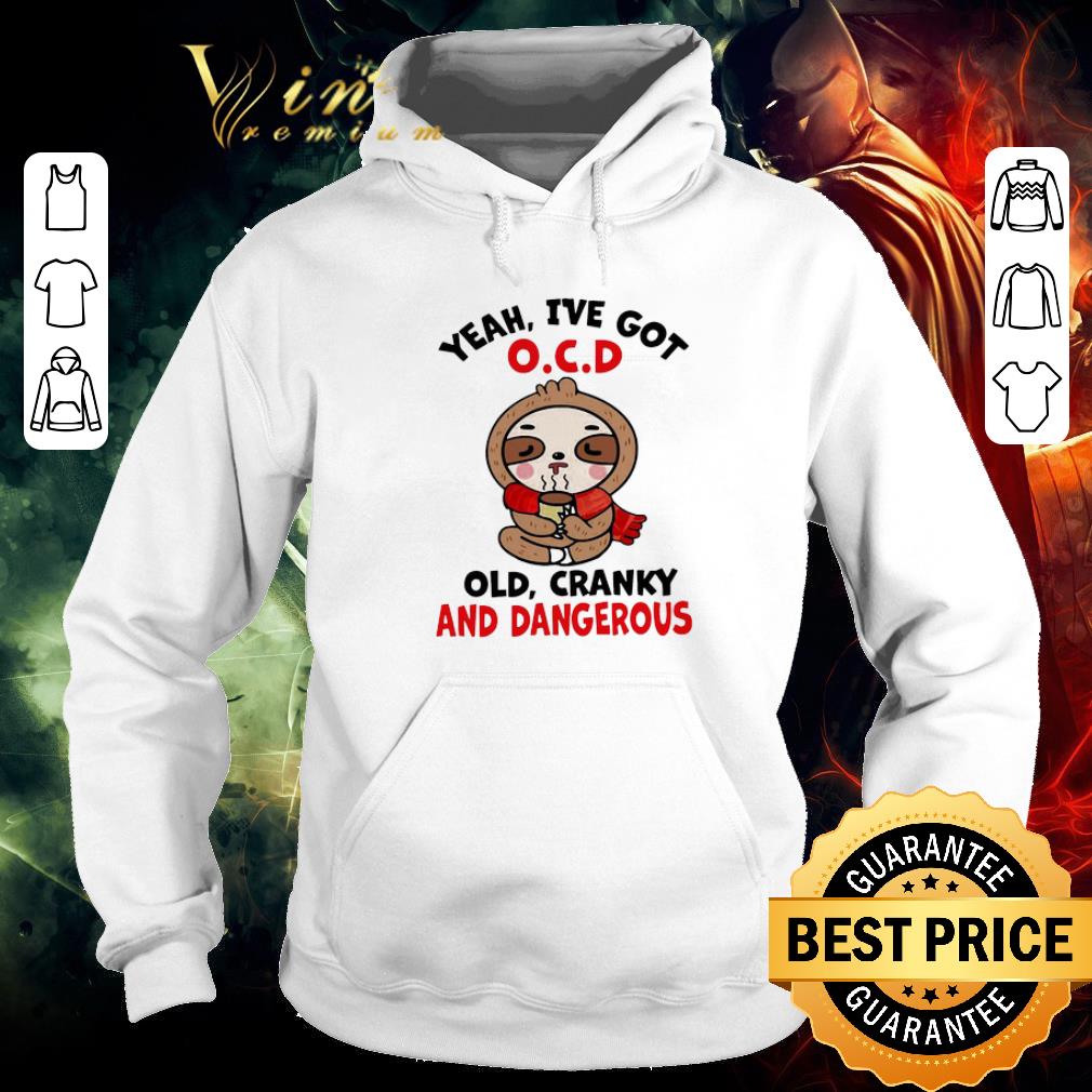 Funny Sloth Yeah I’ve Got OCD Old Cranky And Dangerous shirt