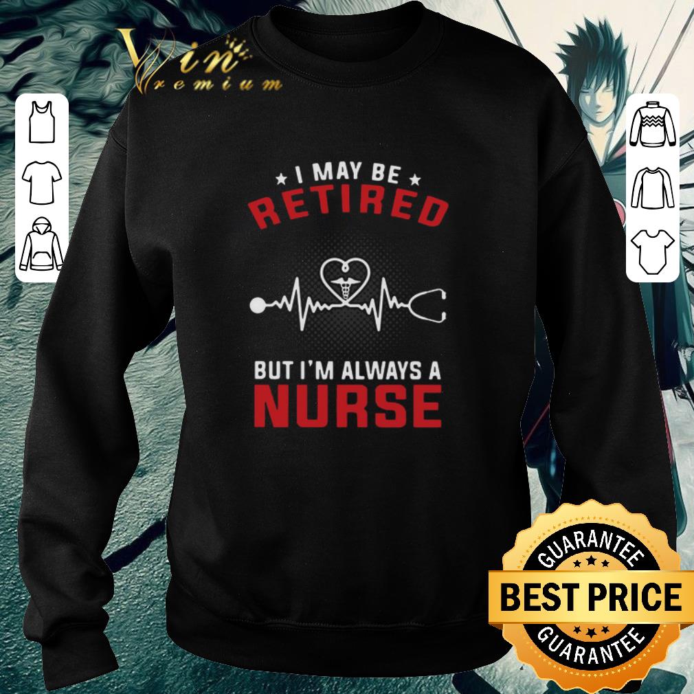 Hot I May Be Retired But I’m Always A Nurse shirt 5 Hot I May Be Retired But I’m Always A Nurse shirt