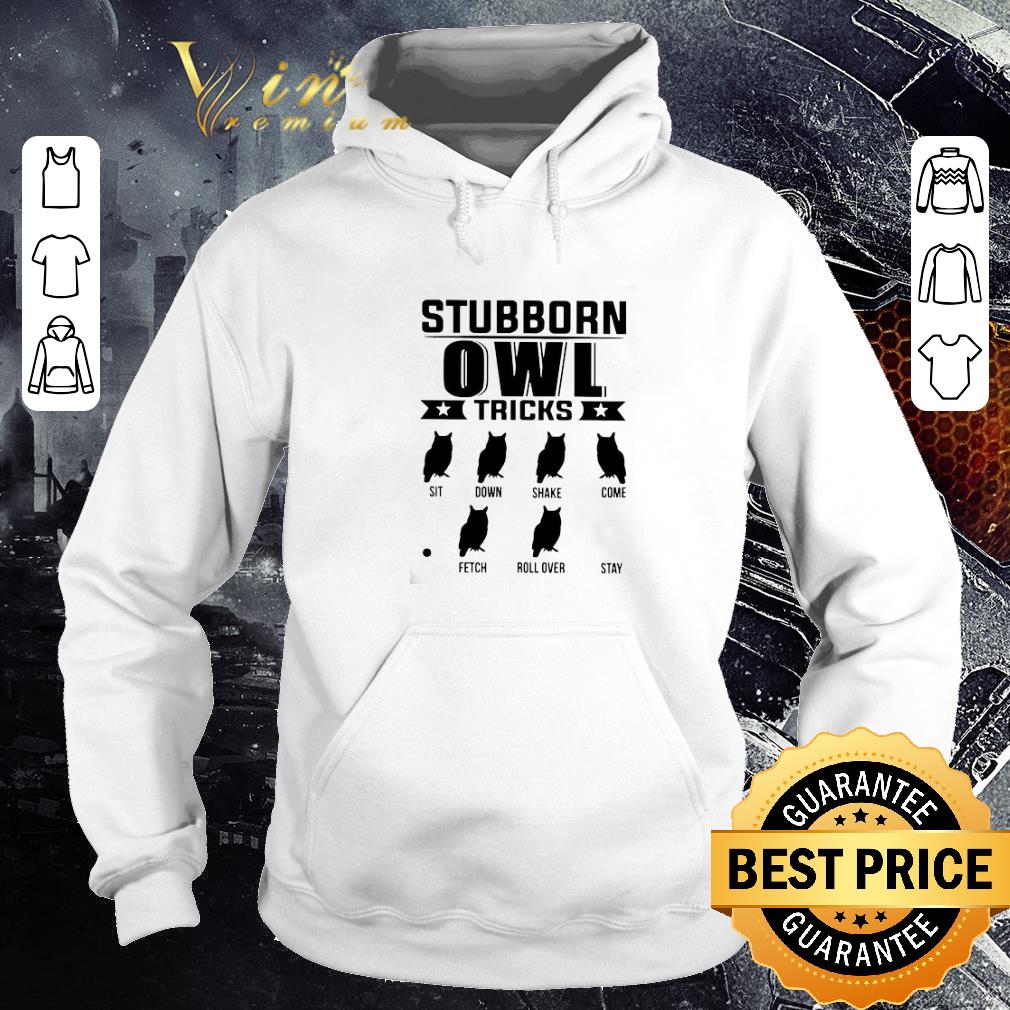 Awesome Stubborn Owl Tricks Sit Down Shake Come Fetch Roll Over Stay shirt