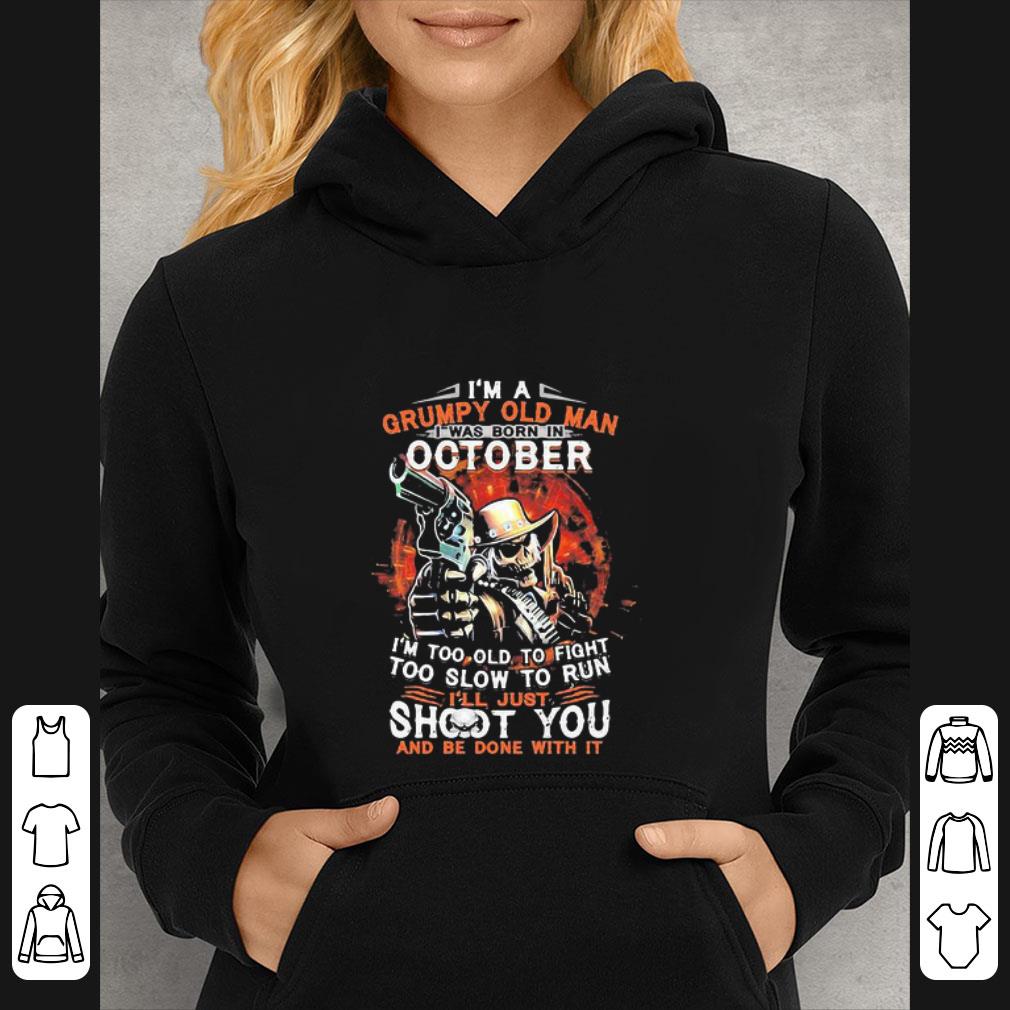 Great I Am A Grumpy Old Man I Was Born In October I’m Too Old To Fight shirt 5 Great I Am A Grumpy Old Man I Was Born In October I’m Too Old To Fight shirt