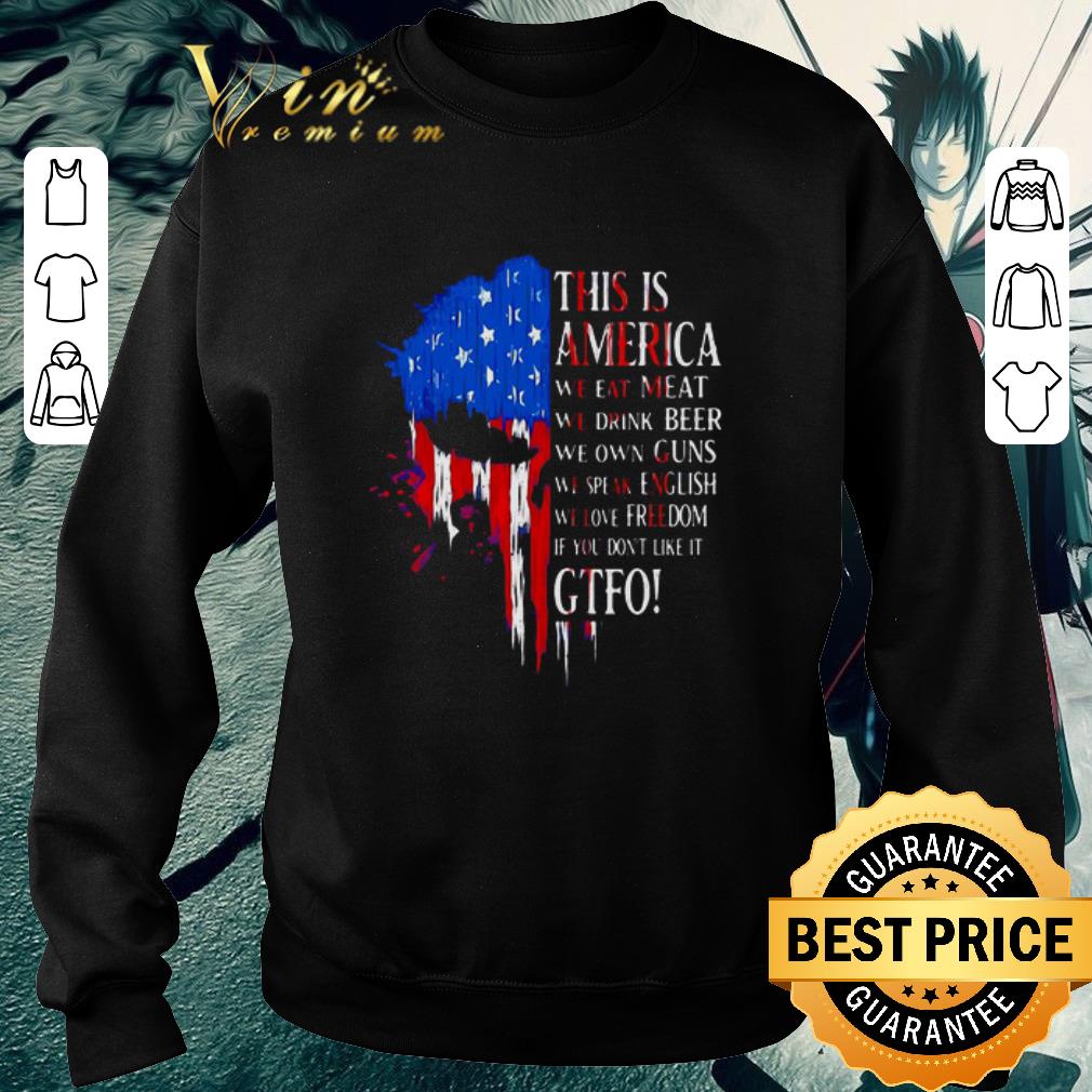 Top This Is America We Eat Meat We Drink Beer We Own Guns We Speak English We Love Freedom If You Don’t Like It Gtfo shirt