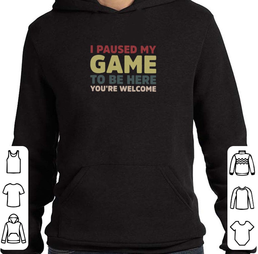 Hot I Paused My Game To Be Here You’re Welcome shirt 5 Hot I Paused My Game To Be Here You’re Welcome shirt