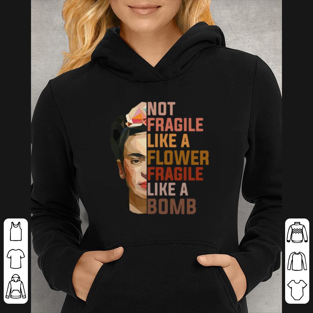 Great Not Fragile Like A Flower Fragile Like A Bomb shirt