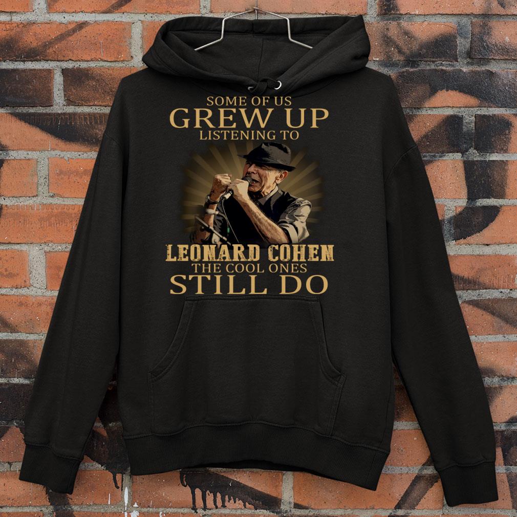 Original Leonard Cohen Some of us grew up listening to Leonard Cohen shirt 7 Original Leonard Cohen Some of us grew up listening to Leonard Cohen shirt