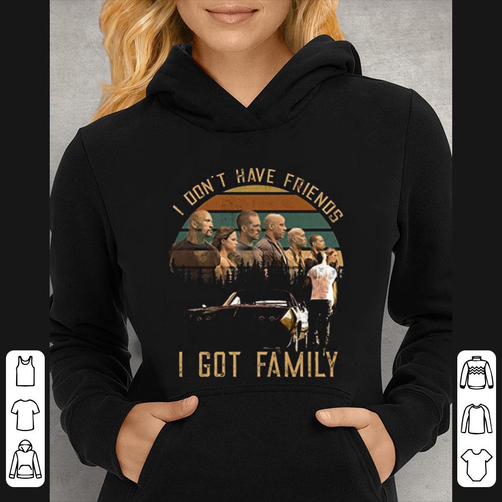 Top Fast And Furious I Don't Have Friends I Got Family shirt