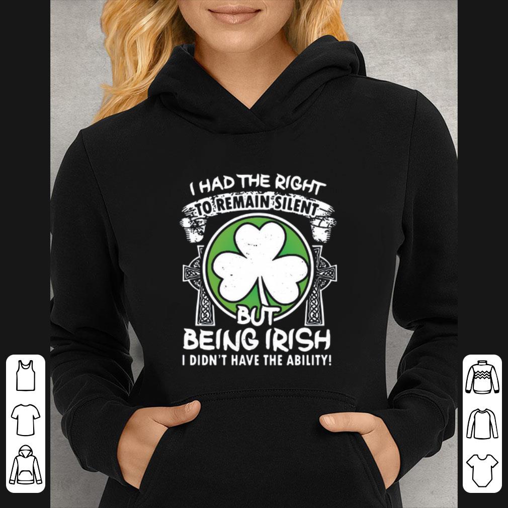 Top I had the right remain silent but being Irish I didn’t have the ability shirt