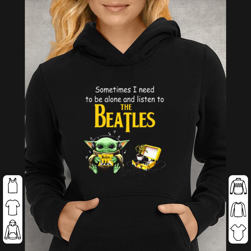 Top Baby Yoda sometime I need to be alone and listen to The Beatles shirt