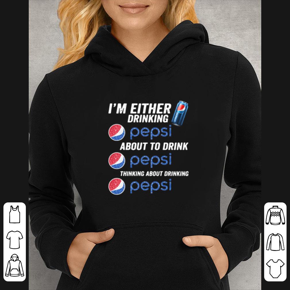 Awesome I’m Either Drinking Pepsi About To Drink Pepsi Thinking About Drinking shirt