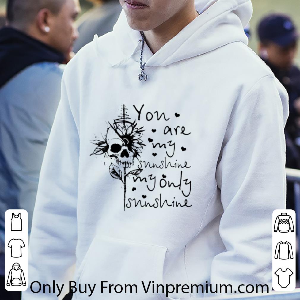 Pretty Skull You Are My Sunshine My Only Sunshine shirt