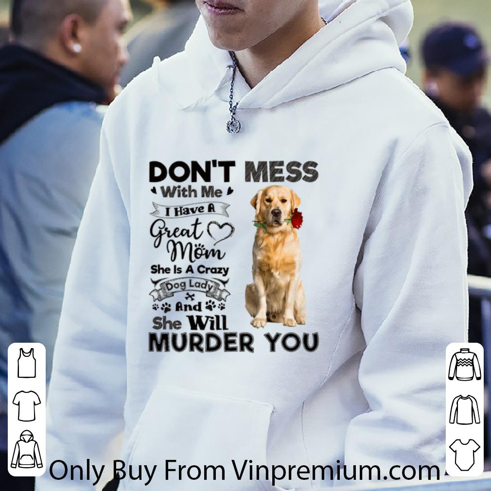 Top Golden Retriever don't mess with me i have a great mom a crazy shirt