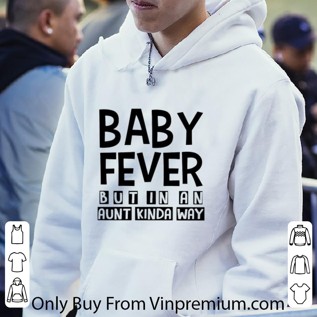 Official Baby Fever But In An Aunt Kinda Way shirt