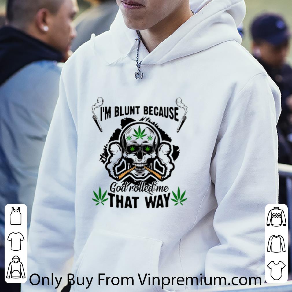 Original Skull I’m Blunt Because God Rolled Me That Way shirt 5 Original Skull I’m Blunt Because God Rolled Me That Way shirt