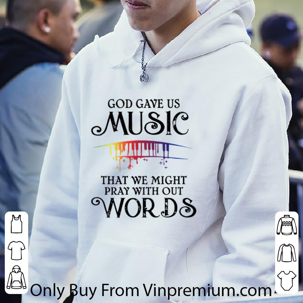 Original God Gave Us Music That We Might Pray With Out Words shirt 5 Original God Gave Us Music That We Might Pray With Out Words shirt