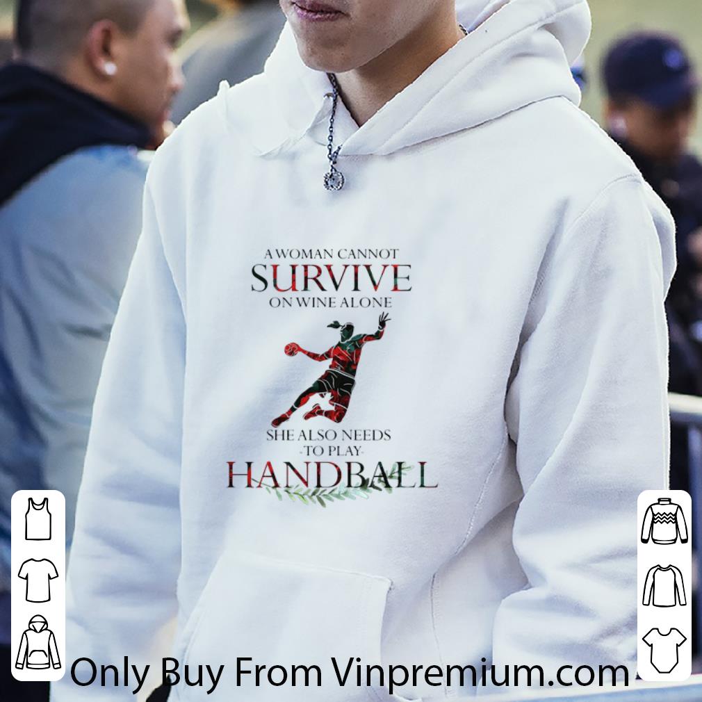 Great A Woman Cannot Survive On Wine Alone She Also Needs To Play Handball shirt