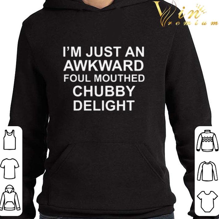 I'm just an awkward foul mouthed chubby delight shirt 5 I'm just an awkward foul mouthed chubby delight shirt