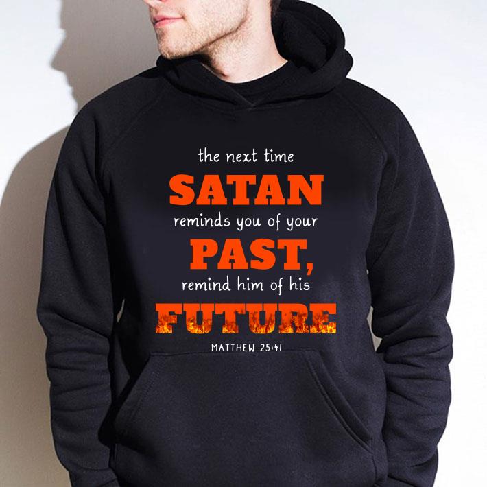 Funny the next time Satan reminds you of your past remind him future shirt 7 the next time Satan reminds you of your past remind him future shirt