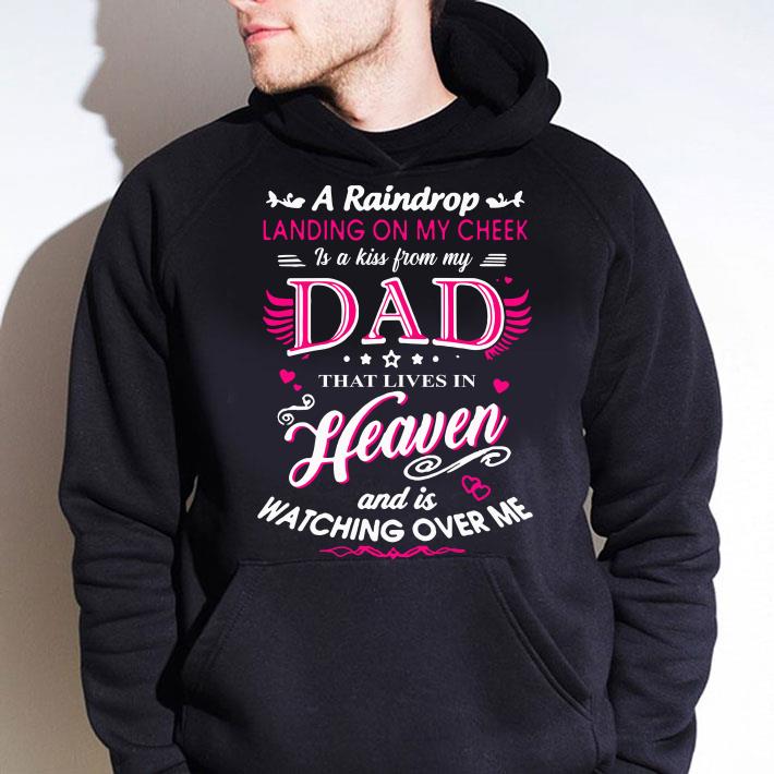 Funny A raindrop landing on my cheek dad heaven and is watching over me shirt 7 A raindrop landing on my cheek dad heaven and is watching over me shirt