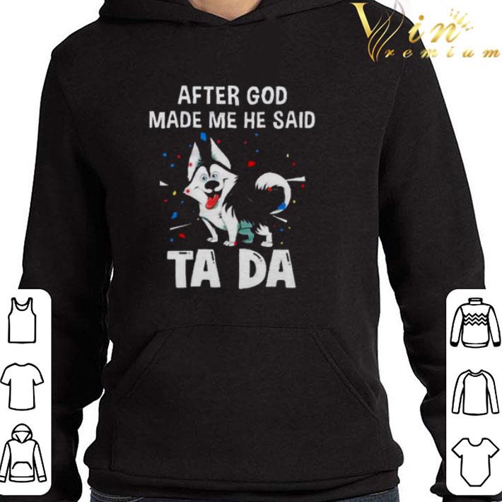 Husky after god made me he said tada shirt