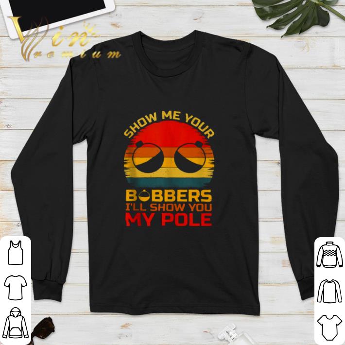 Show Me Your Bobbers Ill Show You My Pole Fishing Vintage T shirt 5 Show Me Your Bobbers Ill Show You My Pole Fishing Vintage T shirt